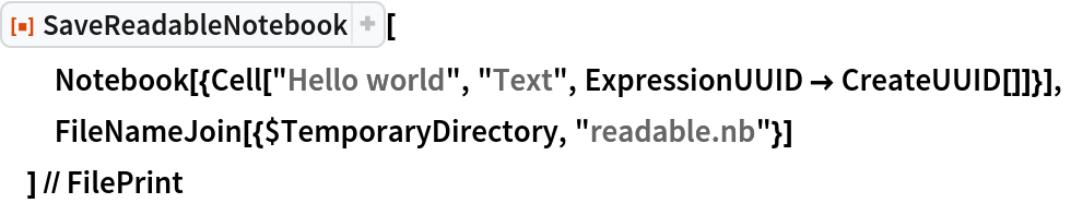 ResourceFunction["SaveReadableNotebook"][
  Notebook[{Cell["Hello world", "Text", ExpressionUUID -> CreateUUID[]]}],
  FileNameJoin[{$TemporaryDirectory, "readable.nb"}]
  ] // FilePrint