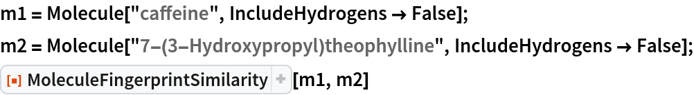 m1 = Molecule["caffeine", IncludeHydrogens -> False];
m2 = Molecule["7-(3-Hydroxypropyl)theophylline", IncludeHydrogens -> False];
ResourceFunction["MoleculeFingerprintSimilarity"][m1, m2]