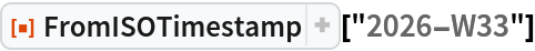 ResourceFunction["FromISOTimestamp"]["2026-W33"]
