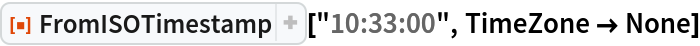 ResourceFunction["FromISOTimestamp"]["10:33:00", TimeZone -> None]