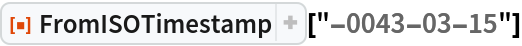 ResourceFunction["FromISOTimestamp"]["-0043-03-15"]