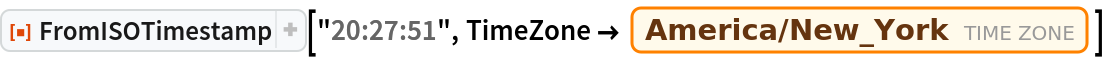 ResourceFunction["FromISOTimestamp"]["20:27:51", TimeZone -> Entity["TimeZone", "America/New_York"]]