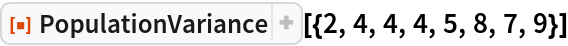 ResourceFunction["PopulationVariance"][{2, 4, 4, 4, 5, 8, 7, 9}]