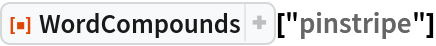 ResourceFunction["WordCompounds"]["pinstripe"]