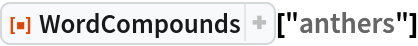 ResourceFunction["WordCompounds"]["anthers"]
