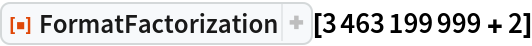 ResourceFunction["FormatFactorization"][3463199999 + 2]