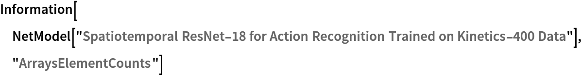 Information[
 NetModel[
  "Spatiotemporal ResNet-18 for Action Recognition Trained on Kinetics-400 Data"], "ArraysElementCounts"]