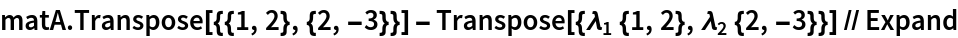 matA . Transpose[{{1, 2}, {2, -3}}] - Transpose[{Subscript[\[Lambda], 1] {1, 2}, Subscript[\[Lambda], 2] {2, -3}}] // Expand
