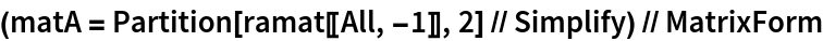 (matA = Partition[ramat[[All, -1]], 2] // Simplify) // MatrixForm