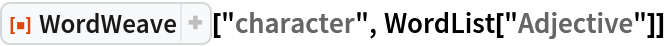 ResourceFunction["WordWeave"]["character", WordList["Adjective"]]