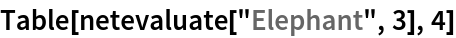 Table[netevaluate["Elephant", 3], 4]