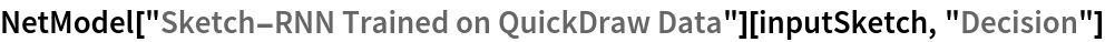 NetModel["Sketch-RNN Trained on QuickDraw Data"][inputSketch, \
"Decision"]
