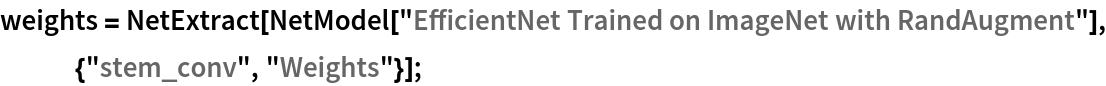 weights = NetExtract[
   NetModel[
    "EfficientNet Trained on ImageNet with RandAugment"], \
{"stem_conv", "Weights"}];