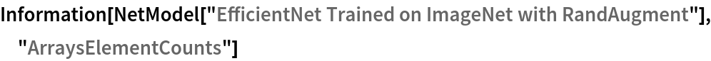 Information[
 NetModel["EfficientNet Trained on ImageNet with RandAugment"], \
"ArraysElementCounts"]