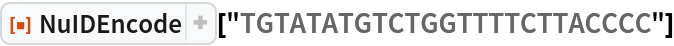 ResourceFunction["NuIDEncode"]["TGTATATGTCTGGTTTTCTTACCCC"]
