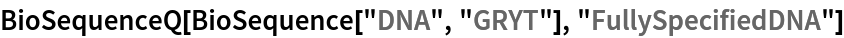 BioSequenceQ[BioSequence["DNA", "GRYT"], "FullySpecifiedDNA"]