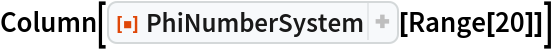 Column[ResourceFunction["PhiNumberSystem"][Range[20]]]
