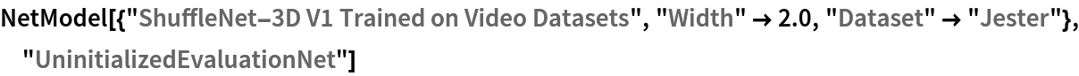 NetModel[{"ShuffleNet-3D V1 Trained on Video Datasets", "Width" -> 2.0, "Dataset" -> "Jester"}, "UninitializedEvaluationNet"]