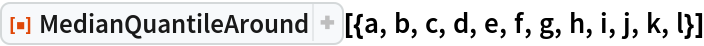 ResourceFunction[
 "MedianQuantileAround"][{a, b, c, d, e, f, g, h, i, j, k, l}]
