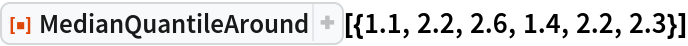 ResourceFunction[
 "MedianQuantileAround"][{1.1, 2.2, 2.6, 1.4, 2.2, 2.3}]