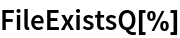 FileExistsQ[%]