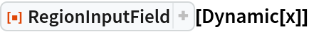 ResourceFunction["RegionInputField"][Dynamic[x]]