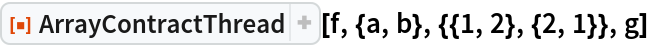 ResourceFunction["ArrayContractThread"][f, {a, b}, {{1, 2}, {2, 1}},
  g]
