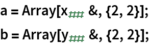 a = Array[Subscript[x, ##] &, {2, 2}];
b = Array[Subscript[y, ##] &, {2, 2}];