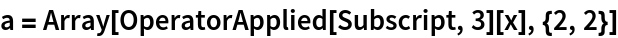 a = Array[OperatorApplied[Subscript, 3][x], {2, 2}]