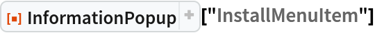 ResourceFunction["InformationPopup"]["InstallMenuItem"]