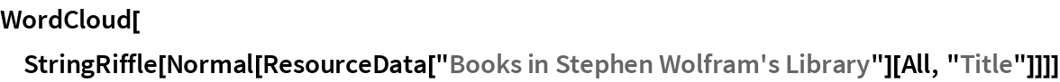 WordCloud[
 StringRiffle[
  Normal[ResourceData["Books in Stephen Wolfram's Library"][All, "Title"]]]]
