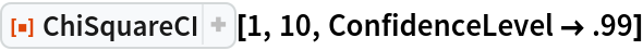 ResourceFunction["ChiSquareCI"][1, 10, ConfidenceLevel -> .99]