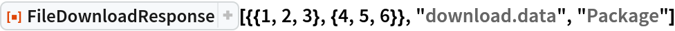 ResourceFunction[
 "FileDownloadResponse"][{{1, 2, 3}, {4, 5, 6}}, "download.data", "Package"]