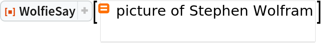 ResourceFunction["WolfieSay"][
Entity["Person", "StephenWolfram::j276d"][
EntityProperty["Person", "Image"]]]