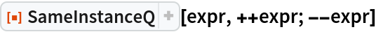 ResourceFunction["SameInstanceQ"][expr, ++expr; --expr]