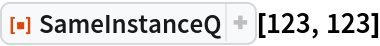 ResourceFunction["SameInstanceQ"][123, 123]