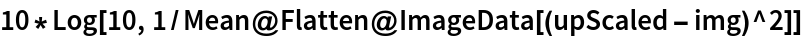 10*Log[10, 1/Mean@Flatten@ImageData[(upScaled - img)^2]]