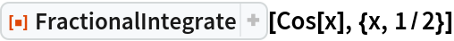 ResourceFunction["FractionalIntegrate"][Cos[x], {x, 1/2}]