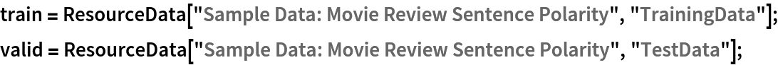 train = ResourceData["Sample Data: Movie Review Sentence Polarity", "TrainingData"];
valid = ResourceData["Sample Data: Movie Review Sentence Polarity", "TestData"];