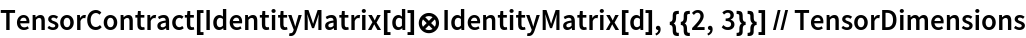 TensorContract[
  IdentityMatrix[d]\[TensorProduct]IdentityMatrix[d], {{2, 3}}] // TensorDimensions