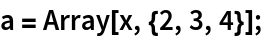 a = Array[x, {2, 3, 4}];