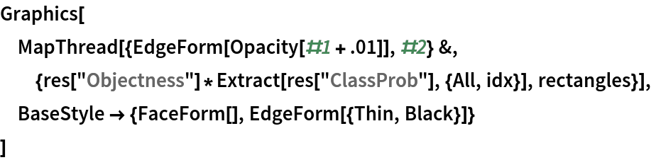 Graphics[
 MapThread[{EdgeForm[Opacity[#1 + .01]], #2} &, {res["Objectness"]*
    Extract[res["ClassProb"], {All, idx}], rectangles}],
 BaseStyle -> {FaceForm[], EdgeForm[{Thin, Black}]}
 ]