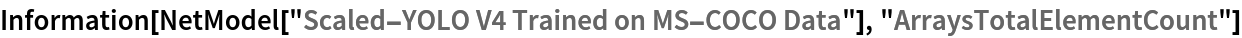 Information[
 NetModel["Scaled-YOLO V4 Trained on MS-COCO Data"], "ArraysTotalElementCount"]