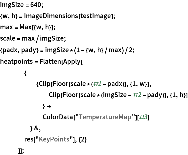 imgSize = 640;
{w, h} = ImageDimensions[testImage];
max = Max[{w, h}];
scale = max/imgSize;
{padx, pady} = imgSize*(1 - {w, h}/max)/2;
heatpoints = Flatten[Apply[
    {
      {Clip[Floor[scale*(#1 - padx)], {1, w}],
        Clip[Floor[scale*(imgSize - #2 - pady)], {1, h}]
        } ->
       ColorData["TemperatureMap"][#3]
      } &,
    res["KeyPoints"], {2}
    ]];