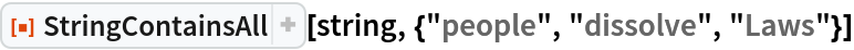 ResourceFunction[
 "StringContainsAll"][string, {"people", "dissolve", "Laws"}]