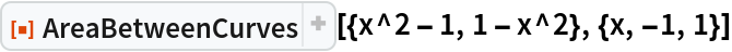 ResourceFunction["AreaBetweenCurves"][{x^2 - 1, 1 - x^2}, {x, -1, 1}]