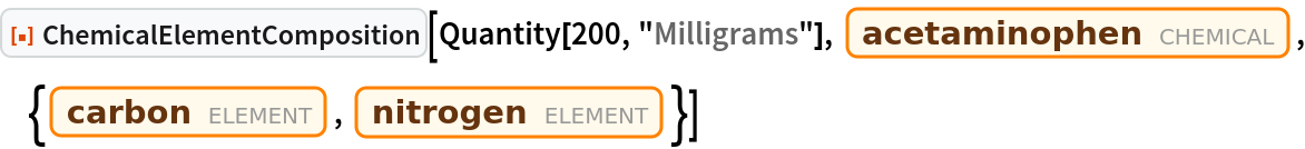ResourceFunction["ChemicalElementComposition"][
 Quantity[200, "Milligrams"], Entity["Chemical", "Acetaminophen"], {Entity["Element", "Carbon"], Entity["Element", "Nitrogen"]}]
