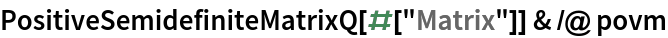 PositiveSemidefiniteMatrixQ[#["Matrix"]] & /@ povm