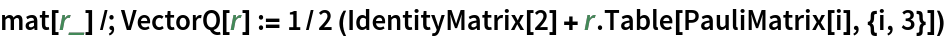 mat[r_] /; VectorQ[r] := 1/2 (IdentityMatrix[2] + r . Table[PauliMatrix[i], {i, 3}])