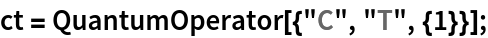 ct = QuantumOperator[{"C", "T", {1}}];